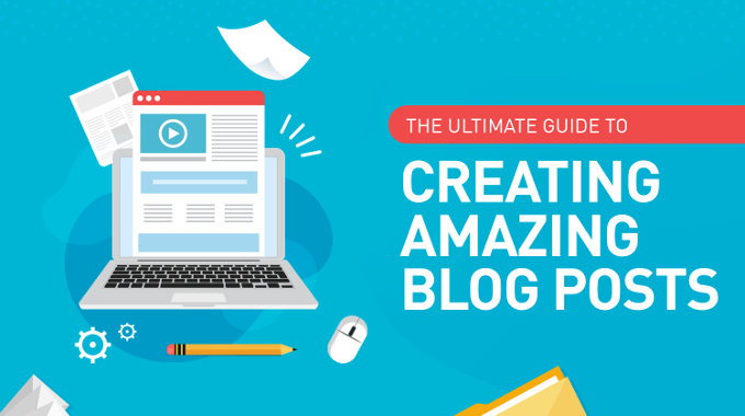 The Ultimate Guide to Creating Amazing Blog Posts